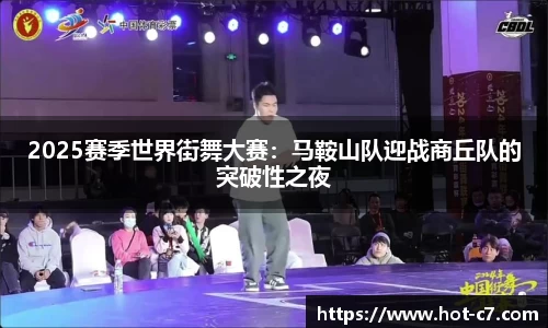 2025赛季世界街舞大赛：马鞍山队迎战商丘队的突破性之夜