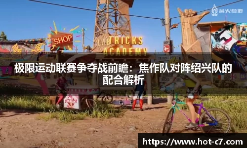 极限运动联赛争夺战前瞻：焦作队对阵绍兴队的配合解析